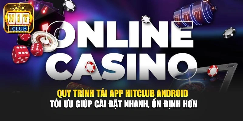 Quy trình tải App Hitclub Android tối ưu giúp cài đặt nhanh, ổn định hơn