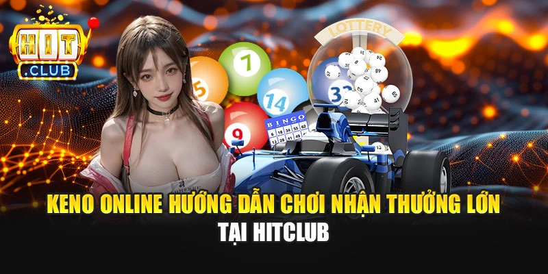 Keno Online Hướng Dẫn Chơi Nhận Thưởng Lớn Tại Hitclub