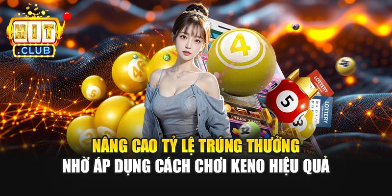 Nâng cao tỷ lệ trúng thưởng nhờ áp dụng cách chơi Keno hiệu quả