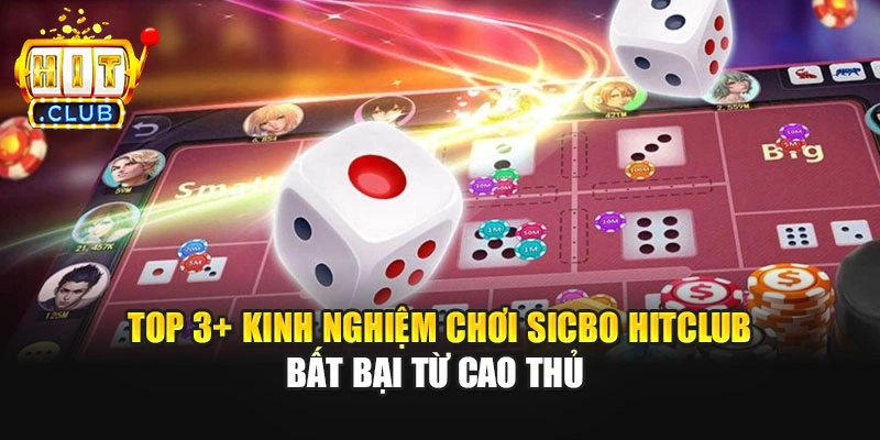 Top 3+ Kinh Nghiệm Chơi Sicbo Hitclub Bất Bại Từ Cao Thủ