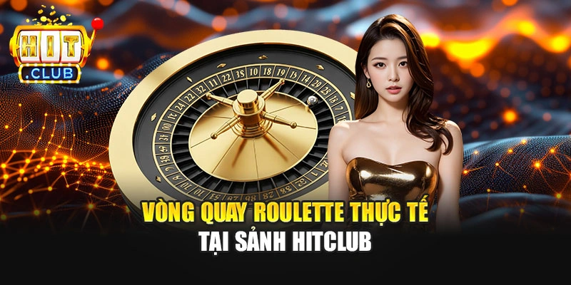 Vòng quay Roulette thực tế tại sảnh Hitclub
